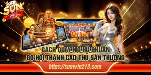 Cách quay nổ hũ chuẩn - Cơ hội thành cao thủ săn thưởng