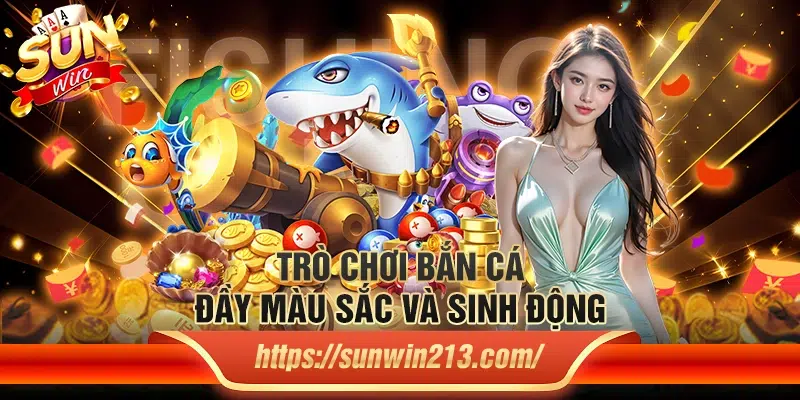 Trò chơi bắn cá đầy màu sắc và sinh động