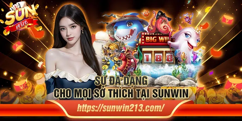 Sự đa dạng cho mọi sở thích tại Sunwin