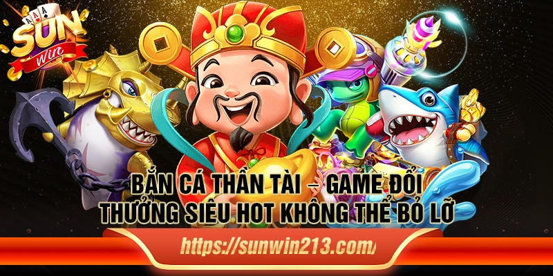 Bắn cá thần tài – Game đổi thưởng siêu hot không thể bỏ lỡ