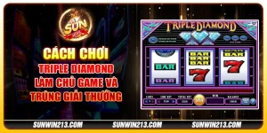 Cách chơi Triple Diamond - Làm chủ game và trúng giải thưởng