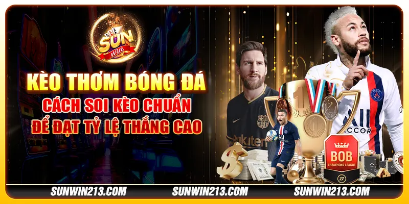 Kèo thơm bóng đá - Cách soi kèo chuẩn để đạt tỷ lệ thắng cao