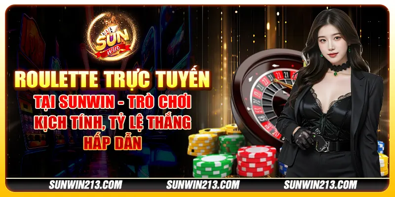 Roulette trực tuyến tại Sunwin - Trò chơi kịch tính, tỷ lệ thắng hấp dẫn