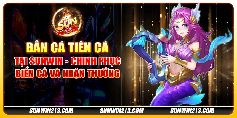 Bắn Cá Tiên Cá tại Sunwin - Chinh phục biển cả và nhận thưởng