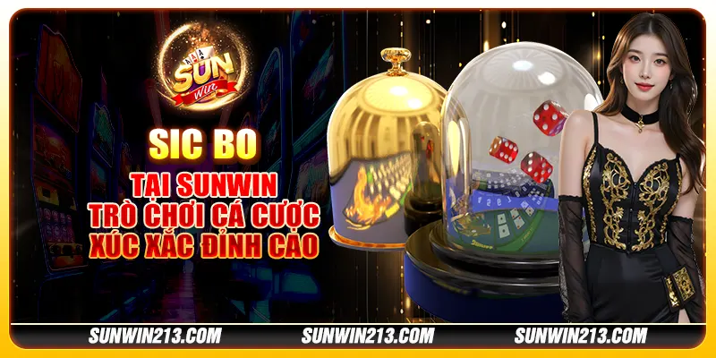 Sic Bo tại Sunwin: Trò chơi cá cược xúc xắc đỉnh cao