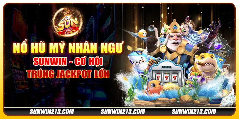 Nổ hũ mỹ nhân ngư tại Sunwin - Cơ hội trúng Jackpot lớn