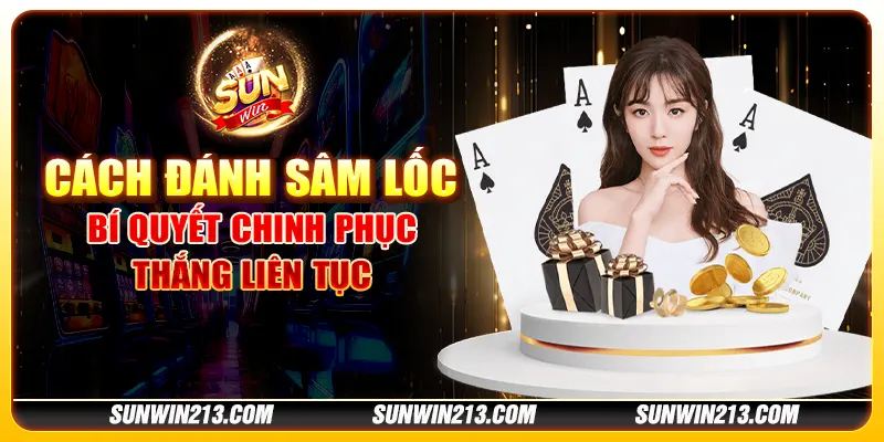 Cách đánh sâm lốc - Bí quyết chinh phục thắng liên tục