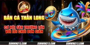 Bắn Cá Thần Long tại Sunwin - Cơ hội săn thưởng lớn với lối chơi đơn giản