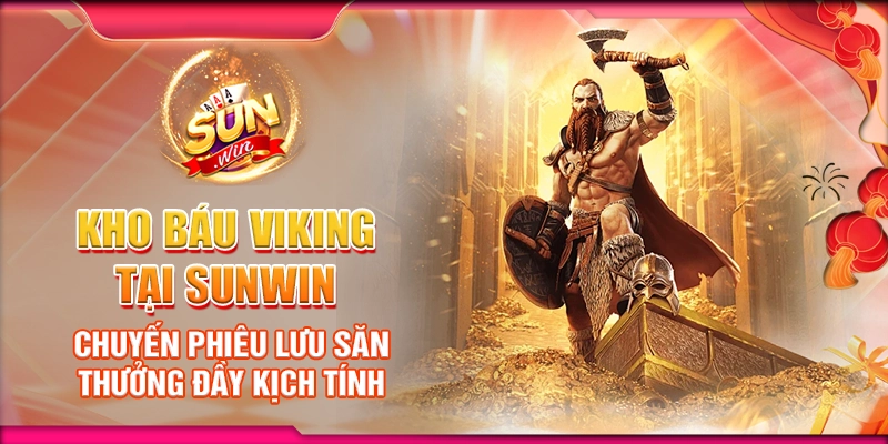 Kho Báu Viking tại Sunwin – Chuyến Phiêu Lưu Săn Thưởng Đầy Kịch Tính