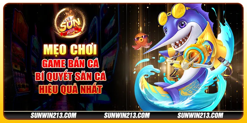 Mẹo chơi game bắn cá - Bí quyết săn cá hiệu quả nhất