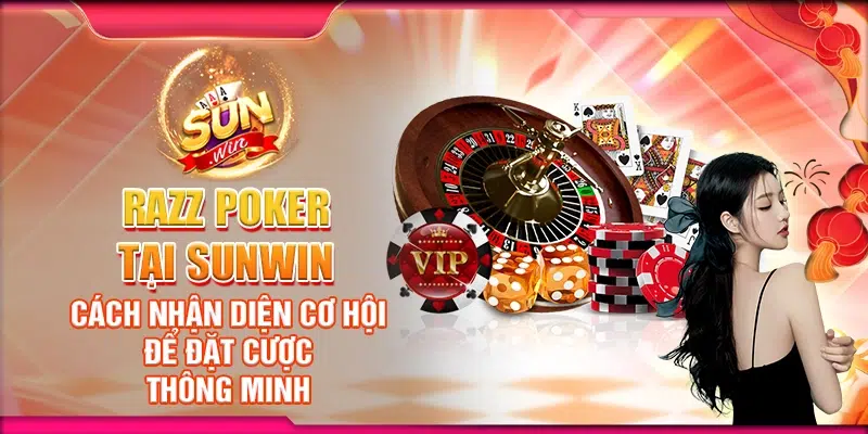 Razz Poker tại Sunwin - Cách nhận diện cơ hội để đặt cược thông minh